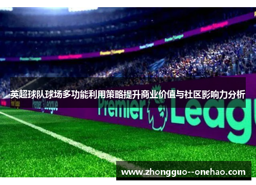 英超球队球场多功能利用策略提升商业价值与社区影响力分析