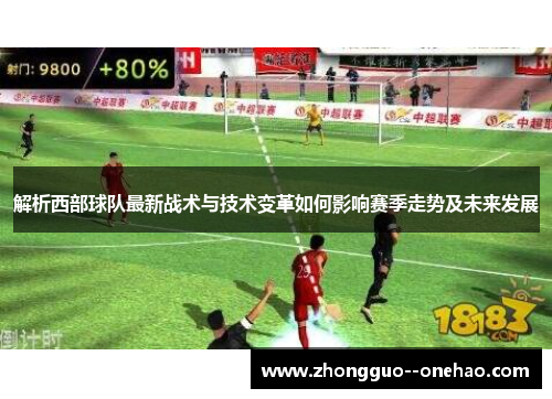 解析西部球队最新战术与技术变革如何影响赛季走势及未来发展 解析西部球队最新战术与技术变革如何影响赛季走势及未来发展