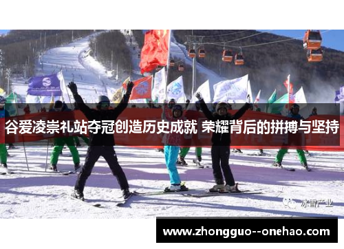 谷爱凌崇礼站夺冠创造历史成就 荣耀背后的拼搏与坚持