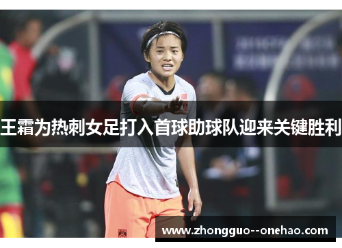 王霜为热刺女足打入首球助球队迎来关键胜利 王霜为热刺女足打入首球助球队迎来关键胜利