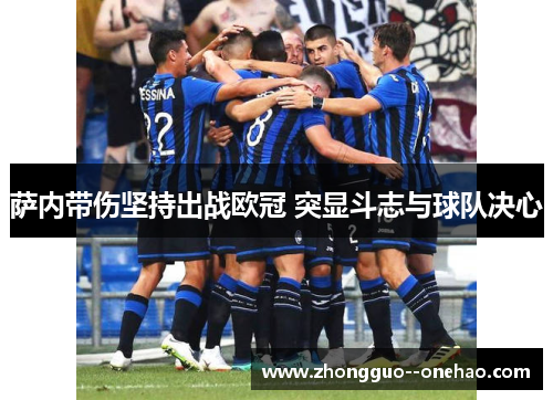 萨内带伤坚持出战欧冠 突显斗志与球队决心 萨内带伤坚持出战欧冠 突显斗志与球队决心