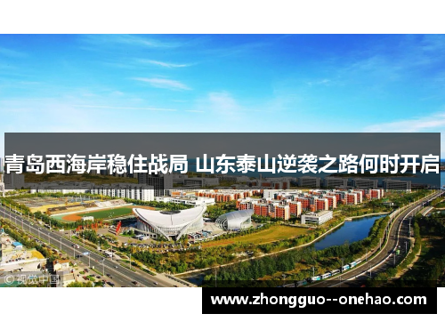 青岛西海岸稳住战局 山东泰山逆袭之路何时开启