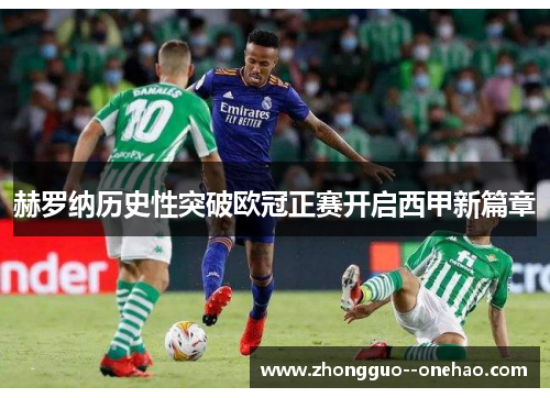 赫罗纳历史性突破欧冠正赛开启西甲新篇章 赫罗纳历史性突破欧冠正赛开启西甲新篇章